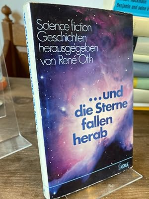 Und die Sterne fallen herab. Science-fiction-Geschichten. Herausgegeben von René Oth.