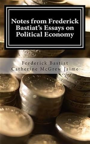 Imagen del vendedor de Notes from Frederick Bastiat's Essays on Political Economy a la venta por GreatBookPrices