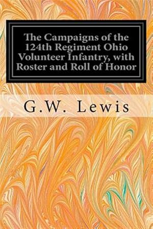 Seller image for Campaigns of the 124th Regiment Ohio Volunteer Infantry, With Roster and Roll of Honor for sale by GreatBookPrices