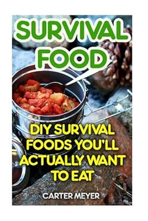 Seller image for Survival Food : Diy Survival Foods You'll Actually Want to Eat for sale by GreatBookPrices