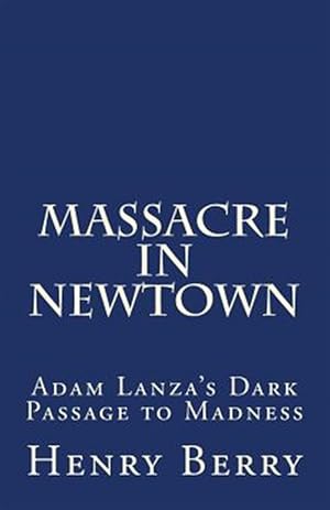 Seller image for Massacre in Newtown : Adam Lanza's Dark Passage to Madness for sale by GreatBookPrices