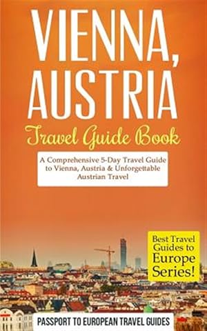 Seller image for Best Travel Guides to Europe Vienna : Vienna, Austria: Travel Guide Book?a Comprehensive 5-day Travel Guide to Vienna, Austria & Unforgettable Austrian Travel for sale by GreatBookPrices