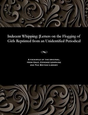 Seller image for Indecent Whipping: [Letters on the Flogging of Girls Reprinted from an Unidentified Periodical for sale by GreatBookPrices