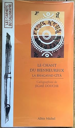 Bild des Verk�ufers f�r Le Chant du bienheureux : Extraits de la Bhagavad G�ta. Calligraphies de Jigm� Douche zum Verkauf von Le Songe de Polia