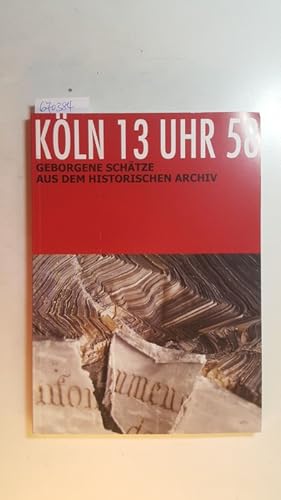 Köln 13 Uhr 58 : geborgene Schätze aus dem Historischen Archiv ; Katalog zur Ausstellung im Kölni...