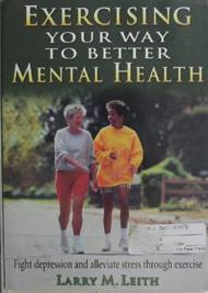 Exercising Your Way to Better Mental Health: Combat Stress, Fight Depression, and Improve Your Ov...