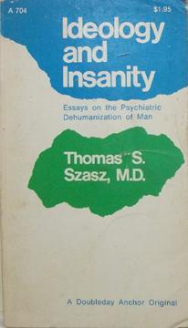Ideology and Insanity: Essays on the Psychiatric Dehumanization of Man