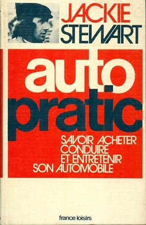 Auto pratic : Savoir acheter conduire et entretenir son automobile - Jackie Stewart