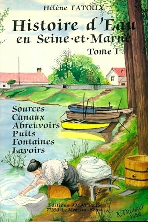Histoire d'eau en Seine et Marne Tome I - Hélène Fatoux