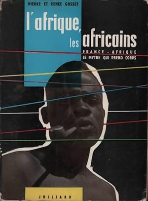 L'afrique des africains Tome I : France-Afrique. Le mythe qui prend corps - Ren?e Gosset