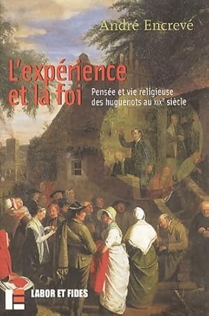 L'exp rience et la foi. Pens e et vie religieuse des huguenots au XIXe si cle - Andr  Encrev 