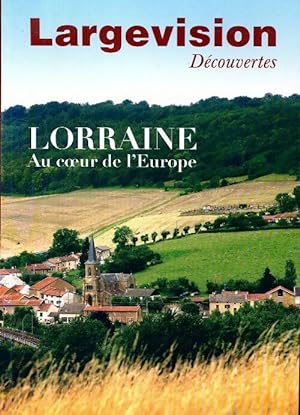 Lorraine. Au coeur de l'Europe - Collectif