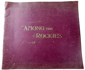 Among the Rockies: Pictures of Magnificent Scenes of the Rocky Mountains. The Master-Works of the...