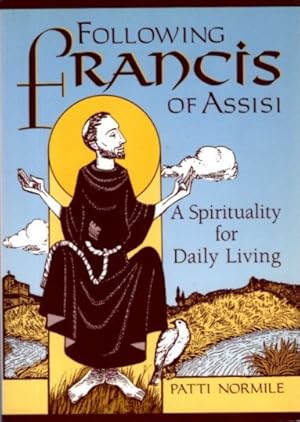 FOLLOWING FRANCIS OF ASSISI: A Spirituality for Daily Living
