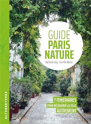 guide paris nature : 7 itineraires pour découvrir la ville autrement