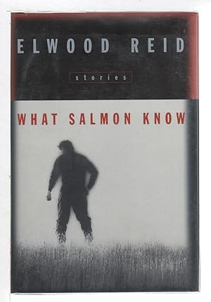 WHAT SALMON KNOW: Stories.