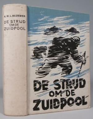 De strijd om de Zuidpool. De lotgevallen der groote expedities op weg naar de Zuidpool.