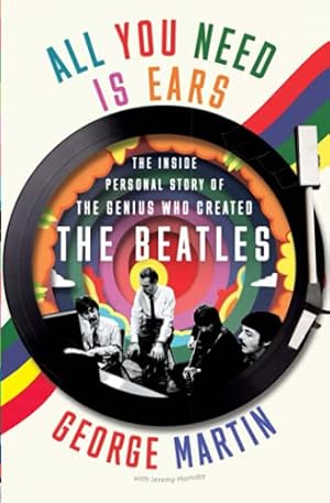 Imagen del vendedor de All You Need Is Ears: The Inside Personal Story of the Genius Who Created The Beatles by Martin, Sir George, Hornsby, Jeremy [Paperback ] a la venta por booksXpress