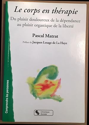 Seller image for Le corps en thrapie : Du plaisir douloureux de la dpendance au plaisir orgastique de la libert for sale by librairie philippe arnaiz