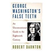 Seller image for George Washington's False Teeth : An Unconventional Guide to the Eighteenth Century for sale by eCampus