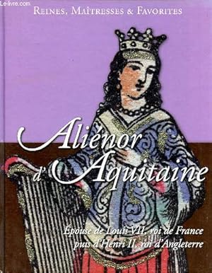 Imagen del vendedor de Alinor d'Aquitaine Epouse de Louis VII, roi de France puis d'Henri II, roi d'Angleterre Collection reines, maitresses et favorites a la venta por Le-Livre