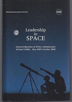 Leadership In Space: Selected Speeches of NASA Administrator Michael Griffin, May 2005 - October ...