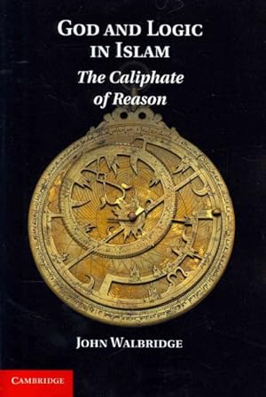 Bild des Verkufers fr God and Logic in Islam : The Caliphate of Reason zum Verkauf von GreatBookPrices