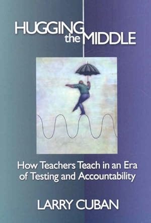 Imagen del vendedor de Hugging the Middle : How Teachers Teach in an Era of Testing and Accountability a la venta por GreatBookPrices