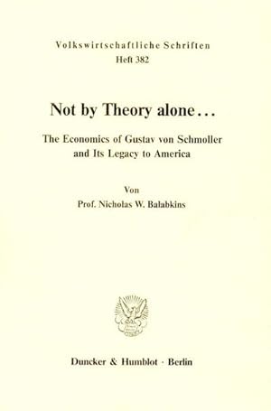 Immagine del venditore per Not by Theory alone . : The Economics of Gustav von Schmoller and Its Legacy to America. venduto da AHA-BUCH GmbH