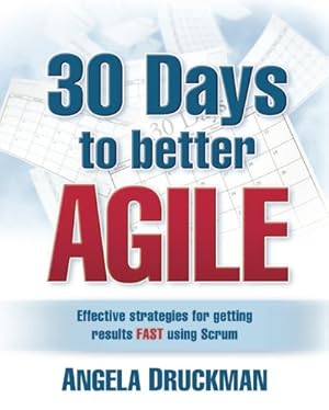 Immagine del venditore per 30 Days to Better Agile: Effective strategies for getting results Fast using Scr venduto da Brockett Designs