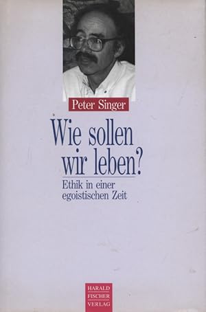 Bild des Verkufers fr Wie sollen wir leben? : Ethik in einer egoistischen Zeit. bers. von Hermann Vetter zum Verkauf von Versandantiquariat Ottomar Khler