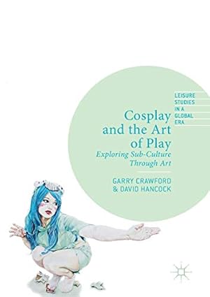 Bild des Verkufers fr Cosplay and the Art of Play: Exploring Sub-Culture Through Art (Leisure Studies in a Global Era) by Crawford, Garry [Paperback ] zum Verkauf von booksXpress