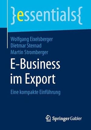 Seller image for E-Business im Export: Eine kompakte Einführung (essentials) (German Edition) by Eixelsberger, Wolfgang, Sternad, Dietmar, Stromberger, Martin [Paperback ] for sale by booksXpress