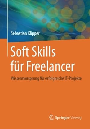 Seller image for Soft Skills für Freelancer: Wissensvorsprung für erfolgreiche IT-Projekte (German Edition) by Klipper, Sebastian [Paperback ] for sale by booksXpress