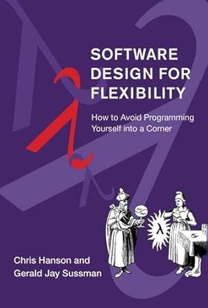 Immagine del venditore per Software Design for Flexibility: How to Avoid Programming Yourself into a Corner by Hanson, Chris, Sussman, Gerald Jay [Hardcover ] venduto da booksXpress