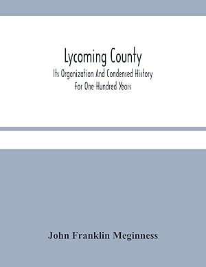 Bild des Verkufers fr Lycoming County: Its Organization And Condensed History For One Hundred Years zum Verkauf von moluna