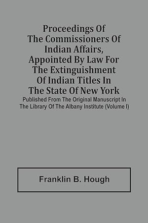 Seller image for Proceedings Of The Commissioners Of Indian Affairs, Appointed By Law For The Extinguishment Of Indian Titles In The State Of New York: Published From for sale by moluna