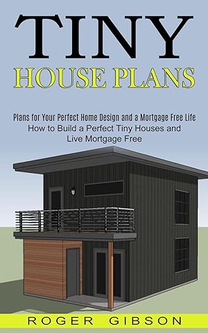 Bild des Verkufers fr Tiny House Plans: How to Build a Perfect Tiny Houses and Live Mortgage Free (Plans for Your Perfect Home Design and a Mortgage Free Life zum Verkauf von moluna