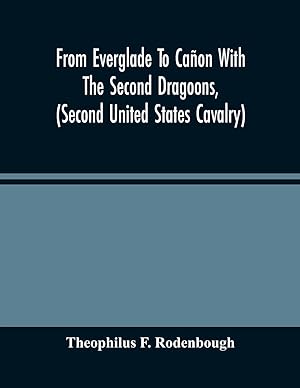 Bild des Verkufers fr From Everglade To Caon With The Second Dragoons, (Second United States Cavalry): An Authentic Account Of Service In Florida, Mexico, Virginia, And Th zum Verkauf von moluna