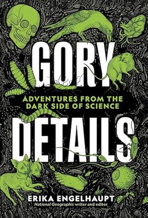 Seller image for Gory Details: Adventures From the Dark Side of Science by Engelhaupt, Erika [Hardcover ] for sale by booksXpress