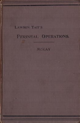 Image du vendeur pour Lawson Tait's Perineal Operations, and An Essay on Curettage of the Uterus. mis en vente par Berkelouw Rare Books