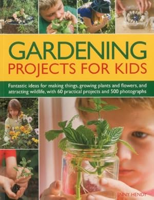 Seller image for Gardening Projects for Kids: Fantastic ideas for making things, growing plants and flowers, and attracting wildlife to the garden, with 60 practical projects and 500 photographs by Hendy, Jenny [Paperback ] for sale by booksXpress