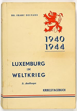 Luxemburg im zweiten Weltkriege. 1940 - 1944. (Ein Kriegstagebuch).