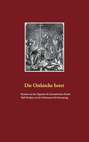 Bild des Verkufers fr Die Ostkirche betet : Hymnen aus den Tagzeiten der byzantischen Kirche. Bu-Triodion von der Vorfastenzeit bis Karsamstag zum Verkauf von AHA-BUCH GmbH