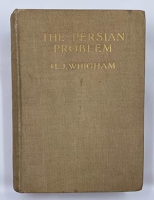 The Persian Problem. An examination of the rival positions of Russia and Great Britain in Persia ...