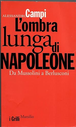 L'ombra lunga di Napoleone. Da Mussolini a Berlusconi