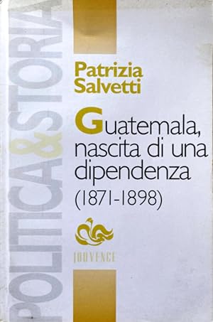 GUATEMALA, NASCITA DI UNA DIPENDENZA.POLITICA, ECONOMIA E SOCIETÀ NEL GUATEMALA LIBERALE (1981-1898)