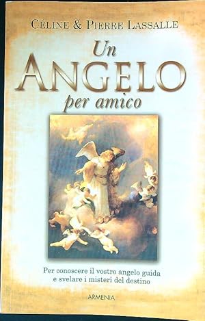 Un angelo per amico. Per conoscere il vostro angelo guida