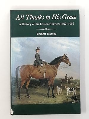 Bild des Verkufers fr All Thanks to His Grace: A History of the Easton Harriers 1862, to the Present Day. zum Verkauf von ROBIN SUMMERS BOOKS LTD