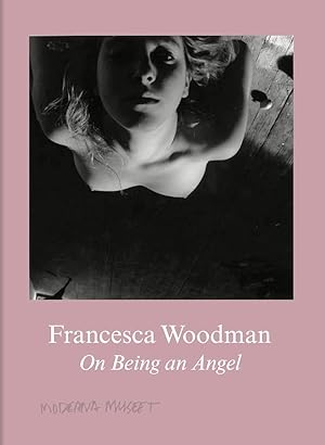 Francesca Woodman, on being an angel : [in conjunction with the Exhibition Francesca Woodman. On ...